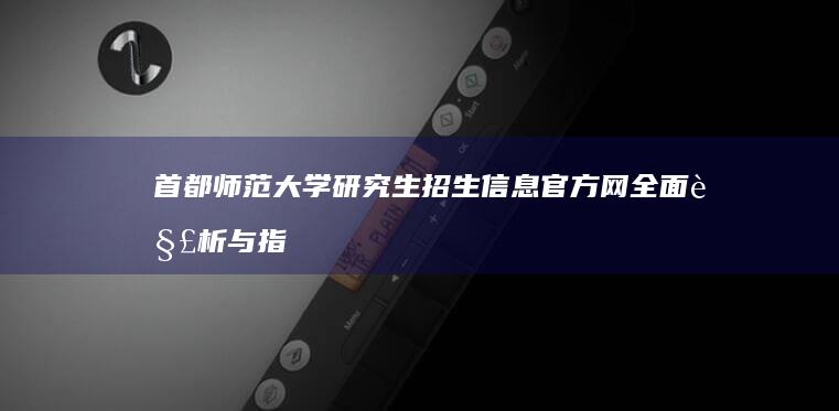 首都师范大学研究生招生信息官方网全面解析与指南